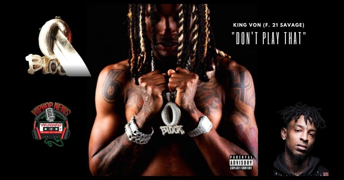 King Von’s New Single, “Don’t Play That” Features 21 Savage!!!!