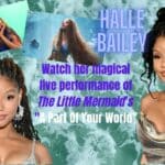 Halle Bailey’s Magical ‘Part Of Your World’ Live!