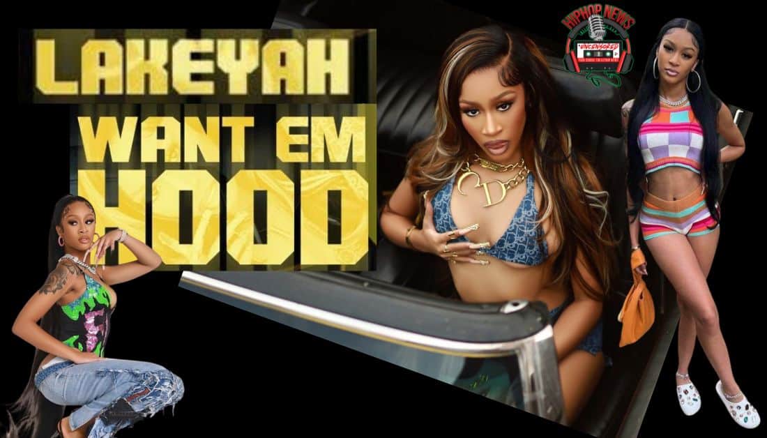 Lakeyah’s Electrifying Visuals: Unveiling ‘Want Em Hood’ Music Video!