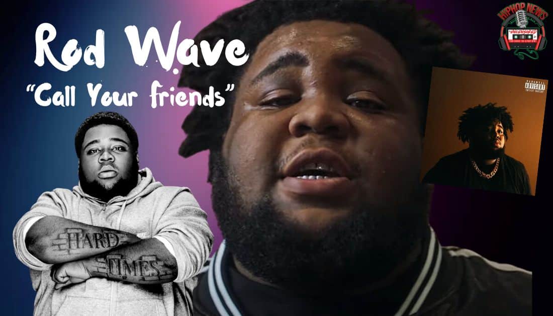 Rod Wave’s ‘Call Your Friends’ Embracing Authenticity