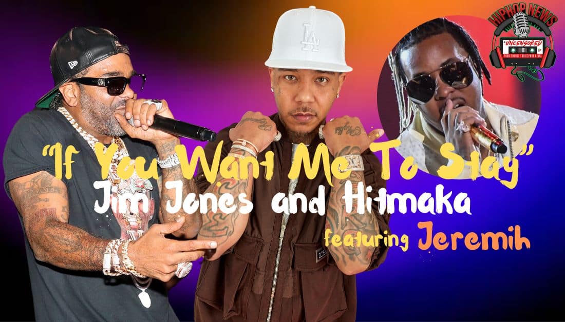 Jim Jones and Hitmaka featuring Jeremih Unite in ‘If You Want Me To Stay’