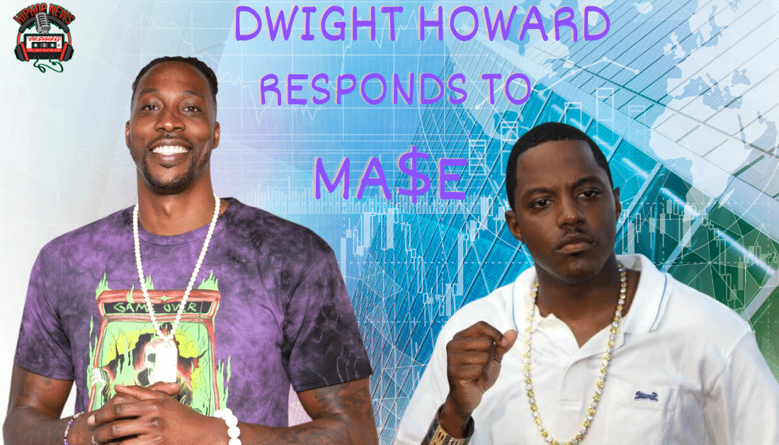 Dwight Howard Responds To Ma$e’s Comments
