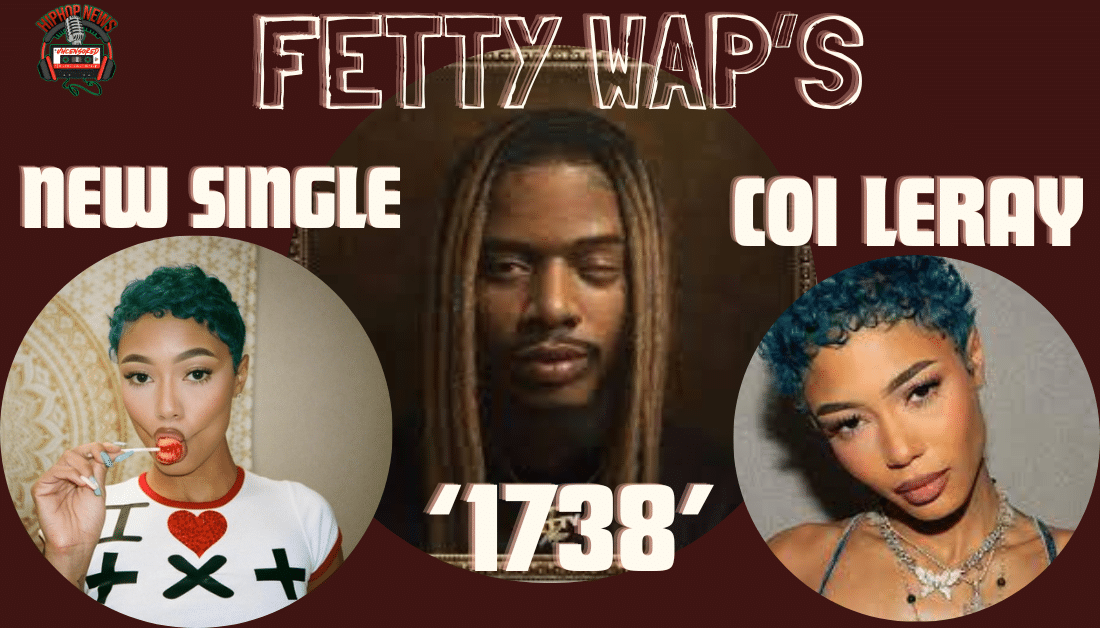 Fetty Wap Collab With Coi Leray On New Single ‘1738’