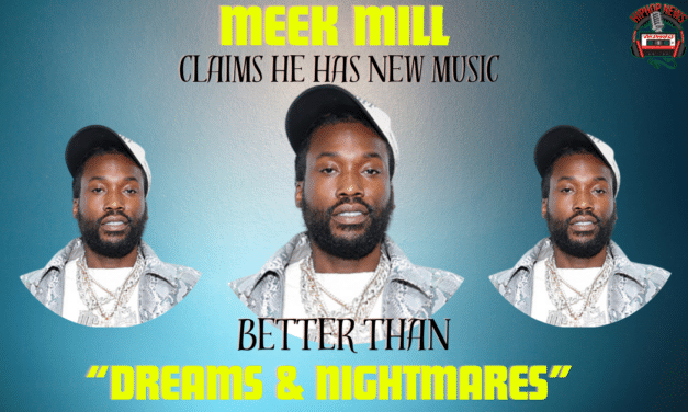 Meek Mill Suggest His New Joint Will Outshine “Dreams & Nightmares”