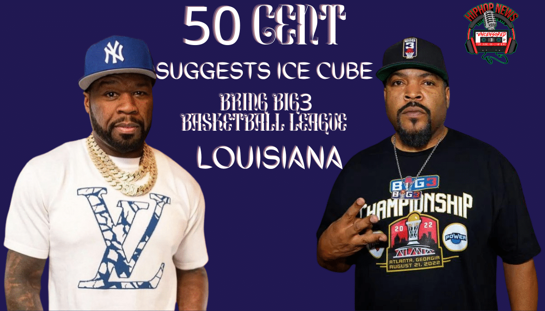 50 Cent Wants Ice Cube To Bring Big3 Basketball To Louisiana