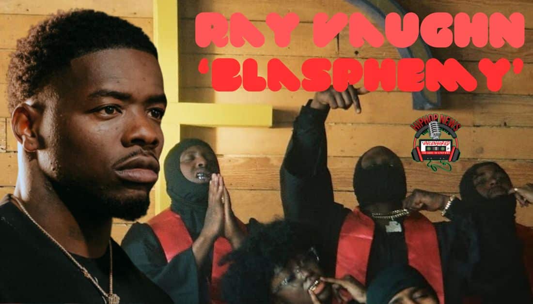 Ray Vaughn Unleashes Insane Flow in ‘Blasphemy’