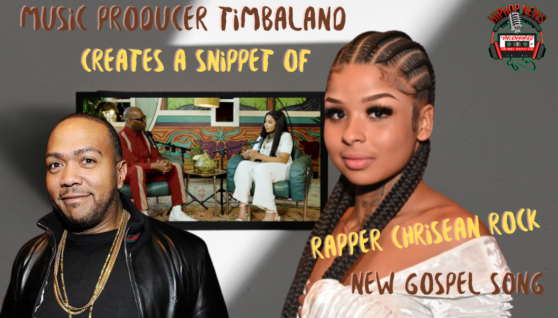 Timbaland Makes A Snippet Of  Chrisean Rock’s New Gospel Song