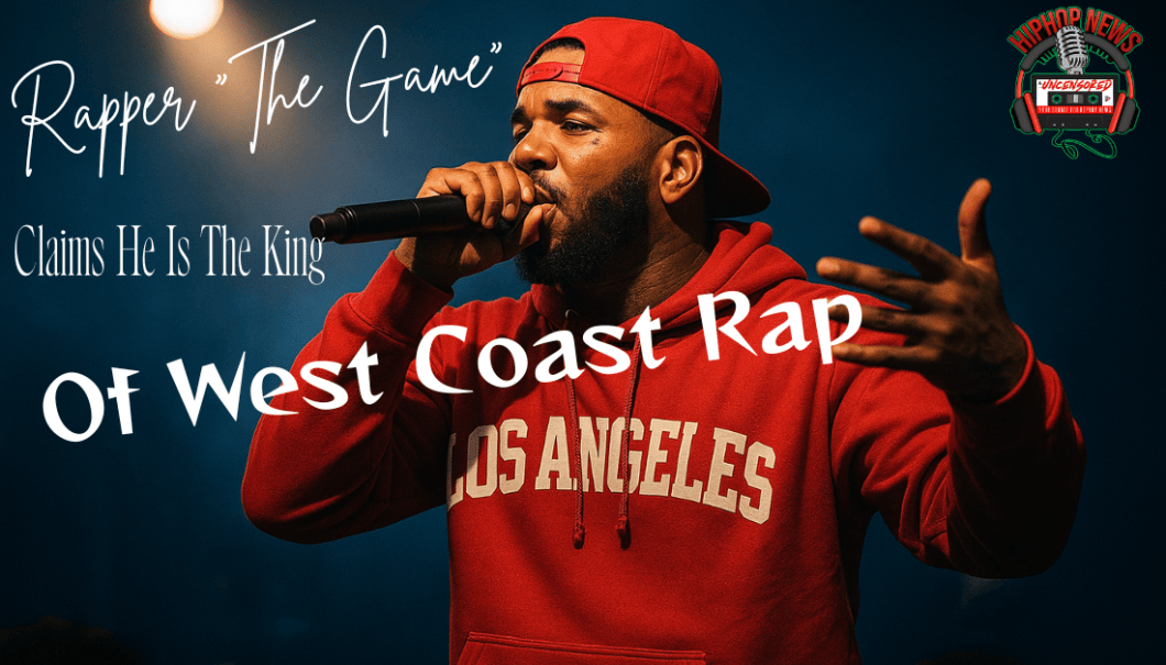 The Game Claims He Is The King of West Coast Rap
