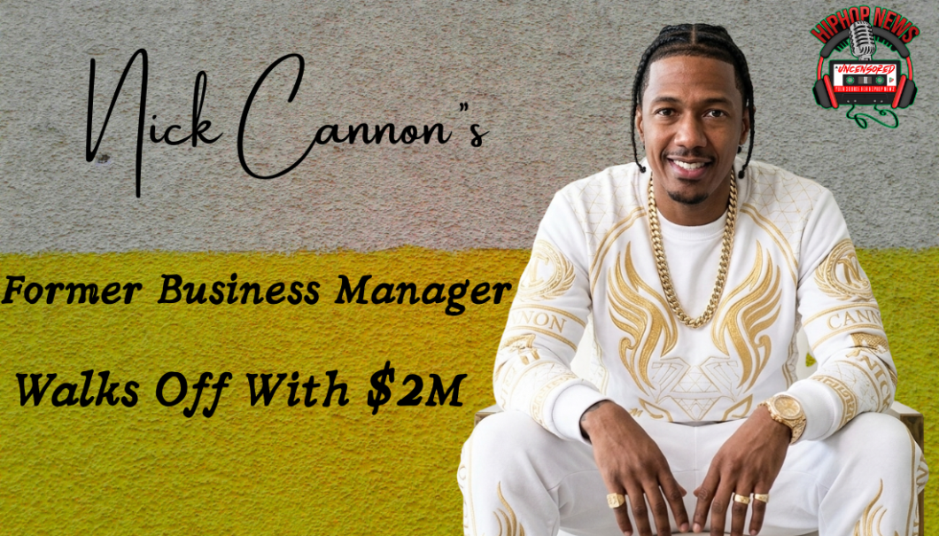 Nick Cannon’s Former Business Manager Steals $2M