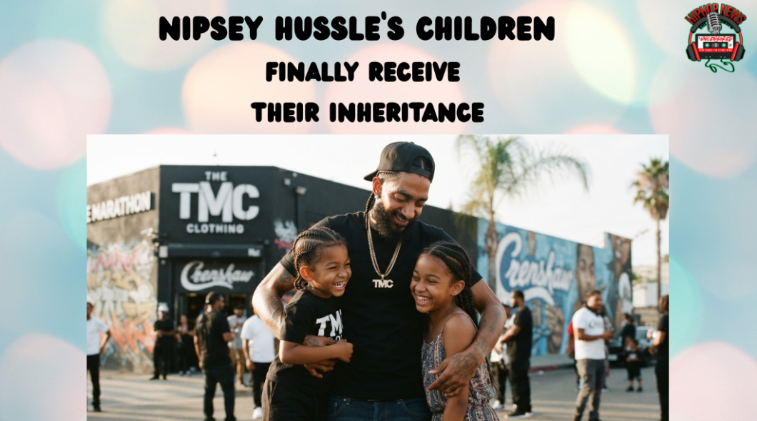 Nipsey Hussle’s Children Finally Receive Their Inheritance